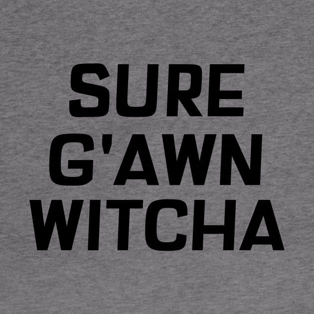 Sure G'awn Witcha by Canada Tees